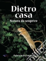 Dietro casa. Natura da scoprire libro