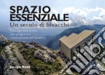 Spazio essenziale. Un secolo di bivacchi. Tipologie costruttive, idee progettuali, conservazione dell'esistente