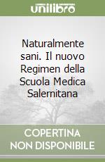 Naturalmente sani. Il nuovo Regimen della Scuola Medica Salernitana libro