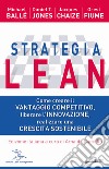 Strategia Lean. Come creare il vantaggio competitivo, liberare l'innovazione, realizzare una crescita sostenibile libro