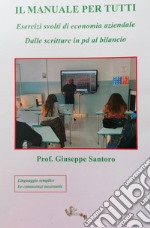 Il manuale per tutti. Esercizi svolti di economia aziendale. Dalle scritture in pd al bilancio libro