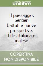 Il paesaggio. Sentieri battuti e nuove prospettive. Ediz. italiana e inglese libro