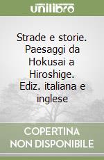 Strade e storie. Paesaggi da Hokusai a Hiroshige. Ediz. italiana e inglese libro