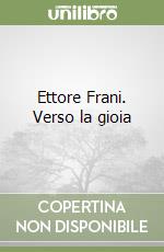 Ettore Frani. Verso la gioia libro