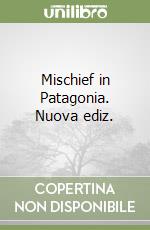 Mischief in Patagonia. Nuova ediz. libro