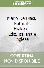 Mario De Biasi. Naturalis Historia. Ediz. italiana e inglese libro