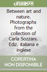 Between art and nature. Photographs from the collection of Carla Sozzani. Ediz. italiana e inglese libro