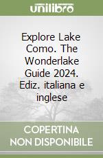 Explore Lake Como. The Wonderlake Guide 2024. Ediz. italiana e inglese libro