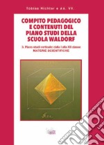 Compito pedagogico e contenuti del piano studi della scuola Waldorf. Vol. 3: Piano studi verticale: dalla I alla XII classe materie scientifiche