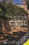 Alle porte di Città Alta. 33 itinerari e innumerevoli varianti, per salire alle porte di Città Alta. Con cartina libro di Bailo Valentina Cremaschi Roberto Serra Perlita