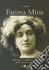 Fatima Miris. Vent'anni di trasformismo per le vie del mondo libro