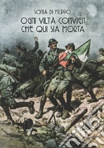 Ogni viltà convien che qui sia morta. I reparti d'assalto italiani nella grande guerra attraverso le parole e le immagini dei periodici illustrati e dei giornali di trincea libro