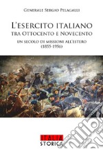 L'esercito italiano tra Ottocento e Novecento. Un secolo di missioni all'estero (1855-1956) libro