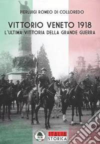 Vittorio Veneto 1918. L'ultima vittoria della grande guerra libro