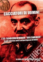 Cacciatori di uomini. L'SS-Sonderkommando «Dirlewanger». La più spietata unità antipartigiana di Hitler libro