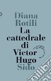 La cattedrale di Victor Hugo. Una passeggiata tra architettura e poesia libro