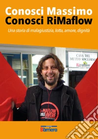 Conosci Massimo conosci RiMaflow. Una storia di malagiustizia, lotta, amore, dignità libro