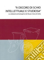 «A decoro di Schio intellettuale e studiosa». Le collezioni archeologiche nel Museo Civico di Schio. Catalogo della mostra (Schio, 13 maggio-22 ottobre 2023)