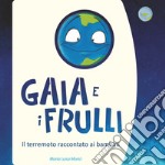 Gaia e i frulli. Il terremoto raccontato ai bambini. Ediz. illustrata