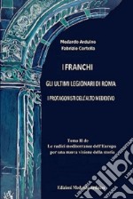 Le radici mediterranee dell'Europa per una nuova visione della storia. Vol. 2: I franchi. Gli ultimi legionari di Roma. I protagonisti dell'Alto Medioevo