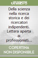 Della scienza nella ricerca storica e dei ricercatori indipendenti. Lettera aperta ai professionisti ed ai dilettanti del ramo sull'opportunità di un chiarimento metodologico libro