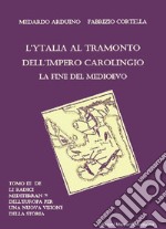 Le radici mediterranee dell'Europa per una nuova visione della storia. Vol. 3: L' Ytalia al tramonto dell'impero carolingio, la fine del Medieovo