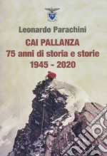 CAI Pallanza. 75 anni di storia e storie 1945-2020. Ediz. illustrata