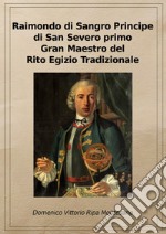 Raimondo di Sangro principe di San Severo primo Gran Maestro del Rito egizio tradizionale. Ediz. riservata (Napoli, 2011) libro