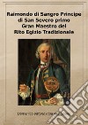 Raimondo di Sangro principe di San Severo primo Gran Maestro del Rito egizio tradizionale. Ediz. riservata (Napoli, 2011) libro