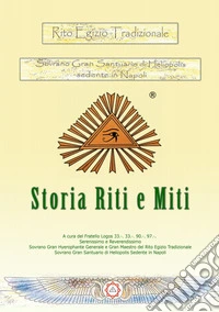 Rito egizio tradizionale storia riti e miti. Rito egizio tradizionale sovrano Gran Santuario di Heliopolis sedente in Napoli. Ediz. riservata (Napoli, 2017)