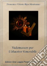 Vademecum del maestro venerabile. Come governare una Loggia Azzurra libro