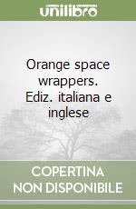 Orange space wrappers. Ediz. italiana e inglese libro