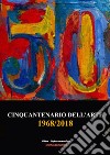 Cinquantenario dell'arte. 1968-2018 libro