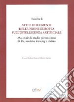 Raccolta di atti e documenti dell'Unione Europea sull'intelligenza artificiale. Materiale di studio per un corso di IA, machine learning e diritto libro