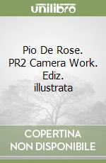 Pio De Rose. PR2 Camera Work. Ediz. illustrata