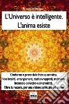 L'universo è intelligente. L'anima esiste libro