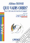 Quo vadis orbis? «Stat crux dum volvitur orbis» libro di Rossi Albino