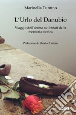 L'urlo del Danubio. Viaggio dell'anima sui binari della memoria storica libro