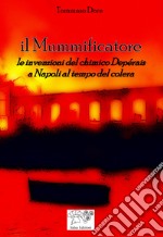 Il mummificatore. Le invenzioni del chimico Depérais a Napoli al tempo del colera