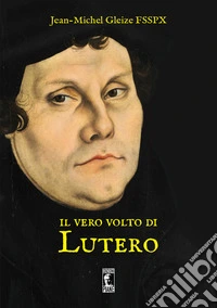 Il vero volto di Lutero libro
