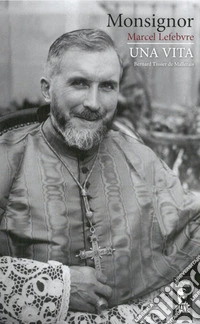 Monsignor Marcel Lefebvre. Una vita. Nuova ediz. libro