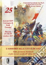 L'assedio alla città di Dio. Dalle premesse dottrinali ai più recenti assalti all'ordine divino. Atti del XXV Convegno di studi cattolici (Rimini, 27-29 ottobre 2017) libro