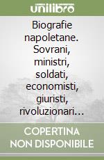 Biografie napoletane. Sovrani, ministri, soldati, economisti, giuristi, rivoluzionari del '700 e dell'800 libro