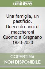 Una famiglia, un pastificio. Duecento anni di maccheroni Cuomo a Gragnano 1820-2020 libro