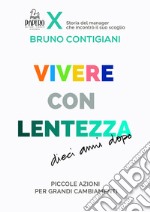 Vivere con lentezza. Dieci anni dopo. Piccole azioni per grandi cambiamenti libro