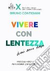 Vivere con lentezza. Dieci anni dopo. Piccole azioni per grandi cambiamenti libro di Contigiani Bruno