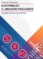 Blissymbolics: il linguaggio mascherato. L'eredità di Mister Symbol Man