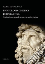L'antologia Omerica di Sperlonga. Storia di una grande scoperta archeologica libro