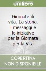 Giornate di vita. La storia, i messaggi e le iniziative per la Giornata per la Vita libro