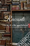 Racconti. Storie di vita quotidiana libro